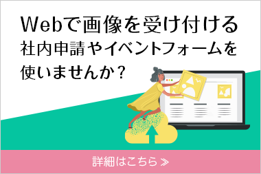Webで画像を受け付ける！社内申請やイベントでフォームを使いませんか？